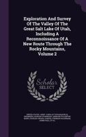 Exploration and Survey of the Valley of the Great Salt Lake of Utah: Including a Reconnoissance of a New Route Through the Rocky Mountains, Volume 2 1340692481 Book Cover