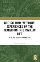 British Army Veterans' Experiences of the Transition Into Civilian Life: An Ultra-Realist Perspective 1032797134 Book Cover