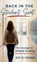 Back in the Student Seat: The Courage to Rethink Teaching Through the Eyes of a Student B0HB7KQXTF Book Cover