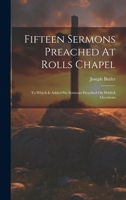 Fifteen Sermons Preached At Rolls Chapel: To Which Is Added Six Sermons Preached On Publick Occasions 1021878286 Book Cover