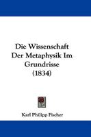 Die Wissenschaft Der Metaphysik Im Grundrisse (1834) 116606574X Book Cover