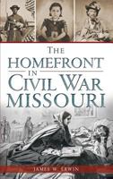The Homefront in Civil War Missouri 1626194335 Book Cover