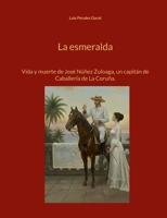 La esmeralda: Vida y muerte de José Núñez Zuloaga, un capitán de Caballería de La Coruña. (Spanish Edition) 8410928701 Book Cover