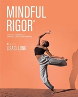 Mindful Rigor: Holistic Training to Enhance Dance Performance 1793581525 Book Cover