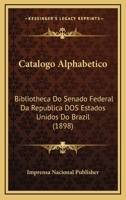 Catalogo Alphabetico: Bibliotheca Do Senado Federal Da Republica DOS Estados Unidos Do Brazil (1898) 1168120705 Book Cover