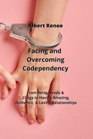 Facing and Overcoming Codependency: From Being Needy & Clingy to Having Amazing, Authentic, & Loving Relationships 9975431135 Book Cover