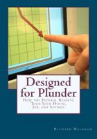 Designed for Plunder: How the Federal Reserve Took Your House, Job, and Savings 1475241798 Book Cover