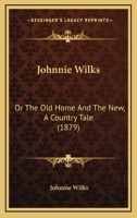 Johnnie Wilks: Or The Old Home And The New, A Country Tale 1249979277 Book Cover