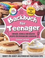 Backbuch Für Teenager: Einfache, schnelle und kreative Rezepte für spektakuläre Leckereien! Schritt-für-Schritt-Anleitungen mit Farbfotos und ... für ehrgeizige Anfänger. (German Edition) B0DR24H1JN Book Cover