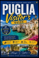 PUGLIA Visitor’s Guide: Explore Charming Coastal Towns, Ancient Olive Groves, UNESCO Landmarks, Crystal-Clear Beaches, and Authentic Italian Living B0HFCYZPC9 Book Cover