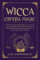 Wicca Crystal Magic: A Wiccan Guide of Magical Healing Crystal to Learn the Secrets and the Power of Gems and Stones; A Fundamental Illustration About Crystals and How to Practice Rituals and Crystal  1710337427 Book Cover