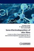 Sono-Electrodeposition of thin films: A study on effect of operating parameters on electrochemical deposition of metallic thin films in presence of ultrasound 3843362653 Book Cover