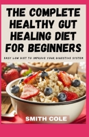 The Complete Healthy Gut Healing Diet for Beginners: Easy Low Diet To Improve Your Digestive System B09FS31VXB Book Cover