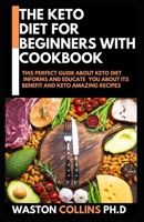The Keto Diet for Beginners with Cookbook: This Perfect Guide About Keto Diet Informs And Educate You About Its Benefits And Keto Amazing Recipes B0851M28FW Book Cover