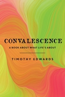 Convalescence: A Book About What Life's About 1613149069 Book Cover