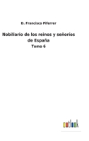 Nobiliario de los reinos y señoríos de España: Tomo 6 3752486678 Book Cover