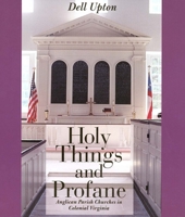 Holy Things and Profane: Anglican Parish Churches in Colonial Virginia 0300065655 Book Cover