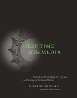 Deep Time of the Media: Toward an Archaeology of Hearing and Seeing by Technical Means (Electronic Culture: History, Theory, and Practice) 026274032X Book Cover