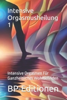 Intensive Orgasmusheilung 1: Intensive Orgasmen Für Ganzheitliches Wohlbefinden (Sexuelle Ganzheitlichkeit Auf Deutsch) B0CFZGXN33 Book Cover