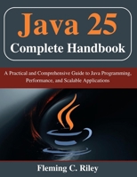 Java 25 Complete Handbook: A Practical and Comprehensive Guide to Java Programming, Performance, and Scalable Applications (Beginner Today, Professional Tomorrow in Tech) B0G83KKNKR Book Cover