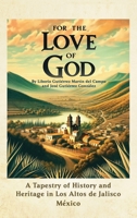 For the Love of God: A Tapestry of History and Heritage in Los Altos de Jalisco, Mexico 1963925882 Book Cover