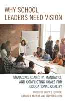 Why School Leaders Need Vision: Managing Scarcity, Mandates, and Conflicting Goals for Educational Quality 1475833431 Book Cover