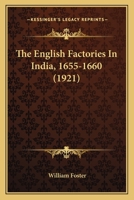 The English Factories In India, 1655-1660 1120877148 Book Cover