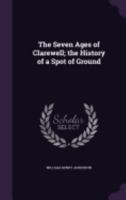 The Seven Ages of Clarewell; the History of a Spot of Ground 1357700520 Book Cover