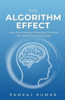 The Algorithm Effect: How Social Media Is Rewiring the Way We Think, Feel, and Decide | Social media addiction | How Social Media Affects Brain B0GN3FYNF7 Book Cover
