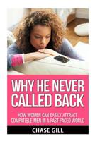 Why He Never Called Back: How Women Can Easily Attract Compatible Men in a Fast-Paced World 1517080169 Book Cover