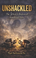 UNSHACKLED: 3 Keys to Redeem All Emotional Pain B0GRRF4BJ1 Book Cover