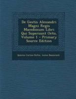 De Gestis Alexandri Magni Regis Macedonum Libri Qui Supersunt Octo, Volume 1 1295129035 Book Cover