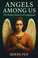 Angels Among Us: The Hidden History of Compassion B0GGLGGD7N Book Cover