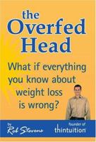 The Overfed Head: What If Everything You Know About Weight Loss Is Wrong? 0974654205 Book Cover