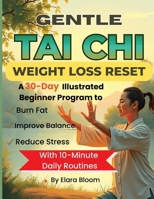 Gentle Tai Chi Weight Loss Reset: A 30-Day Illustrated Beginner Program to Burn Fat, Reduce Stress & Improve Balance with 10-Minute Daily Routines B0GMG16L6W Book Cover