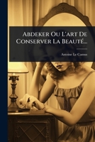 Abdeker Ou L'art De Conserver La BeautÃ(c)... (French Edition) 1024476626 Book Cover