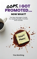 Oops, I Got Promoted...Now What?: The New Manager's Guide For Leading People, Priorities and Yourself. 1919360700 Book Cover