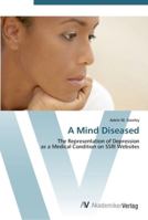 A Mind Diseased: The Representation of Depression as a Medical Condition on SSRI Websites 3836438186 Book Cover