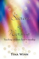 Secrets of Worship: Teaching Children How to Worship 1452025762 Book Cover