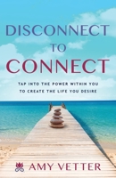 Disconnect to Connect: Tap into the Power within You to Create the Life You Desire 1632996790 Book Cover