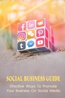 Social Business Guide: Effective Ways To Promote Your Business On Social Media: Why Small Businesses Need Social Media B09BGG8R5S Book Cover