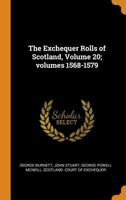 The Exchequer Rolls of Scotland, Volume 20; Volumes 1568-1579 - Primary Source Edition 1278418482 Book Cover