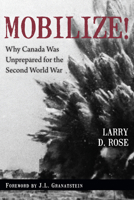 Mobilize!: Why Canada Was Unprepared for the Second World War 1459710649 Book Cover