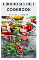 CIRRHOSIS DIET COOKBOOK FOR BEGINNERS: Easy & Delicious Recipes for the Liver Detoxifying Mouth-Watering and Easy-to-Cook Recipes B09CBD8KJM Book Cover