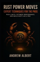 RUST POWER MOVES: EXPERT TECHNIQUES FOR THE PROS: Push Limits, Optimize Performance, and Build Rust Like a Pro (Rust Programming Journey: From Fundamentals to Mastery) B0F4MQHNKK Book Cover