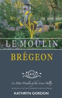 Le Moulin Brégeon, Le Petit Moulin of the Loire Valley: Introduction to the French Lifestyle and a Collection of Recipes 197721455X Book Cover