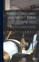 Rubber Tires And All About Them: Pneumatic, Solid, Cushion, Combination, For Automobiles, Omnibuses, Cycles, And Vehicles Of Every Description 1016506457 Book Cover
