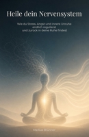 Heile dein Nervensystem: Wie du Stress, Angst und innere Unruhe endlich regulierst und zurück in deine Ruhe findest (German Edition) B0GZTD6Z6K Book Cover