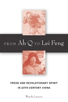 From Ah Q to Lei Feng: Freud and Revolutionary Spirit in 20th Century China (Studies in Asian Security) 0804700753 Book Cover