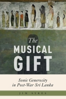 The Musical Gift: Sonic Generosity in Post-War Sri Lanka 019007714X Book Cover